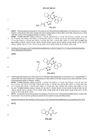 EP 4 417 601 A1
30
5
10
15
20
25
30
35
40
45
50
55
[0167] Following general procedure D, N-(3-cyano-4,5,6,7-tetrahydrobenzo[b]thiophen-2-yl)-N-(prop-2-yn-1-yl)naph-
thalene-1-sulfonamide (PKL-A53) reacted with ethyl 2-azidoacetate to afford (89%) of the title compound as a white
solid after column chromatography (EtOAc in Hexane : 0-70%).
[0168] 1H NMR (500 MHz, CDCl3) δ 8.63 (d, J = 8.3 Hz, 1H), 8.27 (d, J = 7.3 Hz, 1H), 8.15 (d, J = 8.2 Hz, 1H), 7.96
(d, J = 8.0 Hz, 1H), 7.86 (s, 1H), 7.64 (t, J = 8.3 Hz, 2H), 7.55 (t, J = 7.8 Hz, 1H), 5.12 (s, 2H), 5.00 (s, 2H), 4.27 (q, J =
7.1 Hz, 2H), 2.58 (t, J = 5.9 Hz, 2H), 2.43 (t, J = 6.0 Hz, 2H), 1.81 - 1.70 (m, 4H), 1.30 (t, J = 7.2 Hz, 3H).13C NMR (126
MHz, CDCl3) δ 164.97, 144.03, 141.91, 136.75, 134.66, 133.46, 133.42, 131.43, 130.49, 127.98, 127.80, 127.50, 126.18,
124.41, 123.94, 123.13, 111.71, 110.71, 61.44, 49.97, 47.72, 23.78, 23.09, 21.70, 20.76, 13.07, 0.00.
Synthesis of N-(3-cyano-4,5,6,7-tetrahydrobenzo[b]thiophen-2-yl)-N-((1-decyl-1H-1,2,2-triazol-4-yl)methyl)naphtha-
lene-1-silfonamide (PKL-A48-1)
[0169]
Following general procedure D, N-(3-cyano-4,5,6,7-tetrahydrobenzo[b]thiophen-2-yl)-N-(prop-2-yn-1-yl)naphthalene-1-
sulfonamide (PKL-A53) reacted with 1-azidodecane to afford (88%) of the title compound as a white solid after column
chromatography (EtOAc in Hexane : 0-65%).
[0170] 1H NMR (500 MHz, CDCl3) δ 8.64 (d, J = 8.2 Hz, 1H), 8.26 (d, J = 7.3 Hz, 1H), 8.15 (d, J = 8.1 Hz, 1H), 7.97
(d, J = 7.8 Hz, 1H), 7.67 (s, 1H), 7.66 - 7.60 (m, 2H), 7.55 (t, J = 7.8 Hz, 1H), 4.97 (s, 2H), 4.30 (t, J = 7.2 Hz, 2H), 2.57
(t, J = 6.0 Hz, 2H), 2.43 (t, J = 6.0 Hz, 2H), 1.86 (t, J = 7.2 Hz, 2H), 1.82 - 1.69 (m, 4H), 1.26 (s, 15H), 0.88 (t, J = 6.8
Hz, 3H). 13C NMR (126 MHz, CDCl3) δ 144.06, 141.39, 136.71, 134.62, 133.40, 131.49, 130.46, 127.98, 127.80, 127.49,
126.19, 123.98, 123.12, 122.56, 111.74, 110.80, 49.50, 47.96, 30.85, 29.14, 28.48, 28.40, 28.26, 27.96, 25.41, 23.78,
23.09, 21.70, 21.66, 20.76, 13.09.
[0171] A schematic view of the synthesis of analogues of 2-amino-4,5,6,7-tetrahydrobenzo[b]thiophene-3-carbonitrile
can be seen in Fig. 5 and the synthesis procedure for the specific compounds follows below.
General Procedure for the Synthesis of N-(2-cyano-4,5,6,7-tetrahydrobenzo[b]thiophen-2-yl) acrylamide (PKL-A67)
[0172]
 