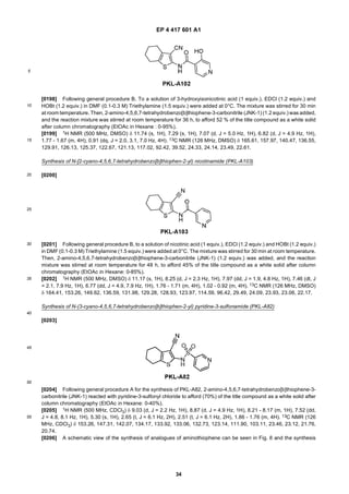 EP 4 417 601 A1
34
5
10
15
20
25
30
35
40
45
50
55
[0198] Following general procedure B, To a solution of 3-hydroxyisonicotinic acid (1 equiv.), EDCl (1.2 equiv.) and
HOBt (1.2 equiv.) in DMF (0.1-0.3 M) Triethylamine (1.5 equiv.) were added at 0°C. The mixture was stirred for 30 min
at room temperature. Then, 2-amino-4,5,6,7-tetrahydrobenzo[b]thiophene-3-carbonitrile (JNK-1) (1.2 equiv.) was added,
and the reaction mixture was stirred at room temperature for 36 h, to afford 52 % of the title compound as a white solid
after column chromatography (EtOAc in Hexane : 0-95%).
[0199] 1H NMR (500 MHz, DMSO) δ 11.74 (s, 1H), 7.29 (s, 1H), 7.07 (d, J = 5.0 Hz, 1H), 6.82 (d, J = 4.9 Hz, 1H),
1.77 - 1.67 (m, 4H), 0.91 (dq, J = 2.0, 3.1, 7.0 Hz, 4H). 13C NMR (126 MHz, DMSO) δ 165.61, 157.97, 140.47, 136.55,
129.91, 126.13, 125.37, 122.67, 121.13, 117.02, 92.42, 39.52, 24.33, 24.14, 23.49, 22.61.
Synthesis of N-[2-cyano-4,5,6,7-tetrahydrobenzo[b]thiophen-2-yl) nicotinamide (PKL-A103)
[0200]
[0201] Following general procedure B, to a solution of nicotinic acid (1 equiv.), EDCl (1.2 equiv.) and HOBt (1.2 equiv.)
in DMF (0.1-0.3 M) Triethylamine (1.5 equiv.) were added at 0°C. The mixture was stirred for 30 min at room temperature.
Then, 2-amino-4,5,6,7-tetrahydrobenzo[b]thiophene-3-carbonitrile (JNK-1) (1.2 equiv.) was added, and the reaction
mixture was stirred at room temperature for 48 h, to afford 45% of the title compound as a white solid after column
chromatography (EtOAc in Hexane: 0-85%).
[0202] 1H NMR (500 MHz, DMSO) δ 11.17 (s, 1H), 8.25 (d, J = 2.3 Hz, 1H), 7.97 (dd, J = 1.9, 4.8 Hz, 1H), 7.46 (dt, J
= 2.1, 7.9 Hz, 1H), 6.77 (dd, J = 4.9, 7.9 Hz, 1H), 1.76 - 1.71 (m, 4H), 1.02 - 0.92 (m, 4H). 13C NMR (126 MHz, DMSO)
δ 164.41, 153.26, 149.62, 136.59, 131.98, 129.28, 128.93, 123.97, 114.59, 96.42, 29.49, 24.09, 23.93, 23.06, 22.17.
Synthesis of N-(3-cyano-4,5,6,7-tetrahydrobenzo[b]thiophen-2-yl) pyridine-3-sulfonamide (PKL-A82)
[0203]
[0204] Following general procedure A for the synthesis of PKL-A82, 2-amino-4,5,6,7-tetrahydrobenzo[b]thiophene-3-
carbonitrile (JNK-1) reacted with pyridine-3-sulfonyl chloride to afford (70%) of the title compound as a white solid after
column chromatography (EtOAc in Hexane: 0-40%).
[0205] 1H NMR (500 MHz, CDCl3) δ 9.03 (d, J = 2.2 Hz, 1H), 8.87 (d, J = 4.9 Hz, 1H), 8.21 - 8.17 (m, 1H), 7.52 (dd,
J = 4.8, 8.1 Hz, 1H), 5.30 (s, 1H), 2.65 (t, J = 6.1 Hz, 2H), 2.51 (t, J = 6.1 Hz, 2H), 1.86 - 1.76 (m, 4H). 13C NMR (126
MHz, CDCl3) δ 153.26, 147.31, 142.07, 134.17, 133.92, 133.06, 132.73, 123.14, 111.90, 103.11, 23.46, 23.12, 21.76,
20.74.
[0206] A schematic view of the synthesis of analogues of aminothiophene can be seen in Fig. 8 and the synthesis
 