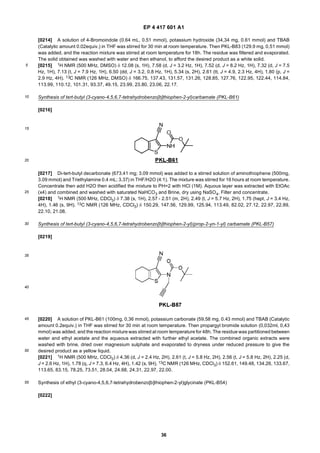 EP 4 417 601 A1
36
5
10
15
20
25
30
35
40
45
50
55
[0214] A solution of 4-Bromoindole (0.64 mL, 0.51 mmol), potassium hydroxide (34,34 mg, 0.61 mmol) and TBAB
(Catalytic amount 0.02equiv.) in THF was stirred for 30 min at room temperature. Then PKL-B83 (129.9 mg, 0,51 mmol)
was added, and the reaction mixture was stirred at room temperature for 18h. The residue was filtered and evaporated.
The solid obtained was washed with water and then ethanol, to afford the desired product as a white solid.
[0215] 1H NMR (500 MHz, DMSO) δ 12.08 (s, 1H), 7.58 (d, J = 3.2 Hz, 1H), 7.52 (d, J = 8.2 Hz, 1H), 7.32 (d, J = 7.5
Hz, 1H), 7.13 (t, J = 7.9 Hz, 1H), 6.50 (dd, J = 3.2, 0.8 Hz, 1H), 5.34 (s, 2H), 2.61 (tt, J = 4.9, 2.3 Hz, 4H), 1.80 (p, J =
2.9 Hz, 4H). 13C NMR (126 MHz, DMSO) δ 166.75, 137.43, 131.57, 131.26, 128.85, 127.76, 122.95, 122.44, 114.84,
113.99, 110.12, 101.31, 93.37, 49.15, 23.99, 23.80, 23.06, 22.17.
Synthesis of tert-butyl (3-cyano-4,5,6,7-tetrahydrobenzo[b]thiophen-2-yl)carbamate (PKL-B61)
[0216]
[0217] Di-tert-butyl decarbonate (673.41 mg; 3.09 mmol) was added to a stirred solution of aminothiophene (500mg,
3.09 mmol) and Triethylamine 0.4 mL; 3.37) in THF/H2O (4:1). The mixture was stirred for 16 hours at room temperature.
Concentrate then add H2O then acidified the mixture to PH=2 with HCl (1M). Aquous layer was extracted with EtOAc
(x4) and combined and washed with saturated NaHCO3 and Brine, dry using NaSO4, Filter and concentrate.
[0218] 1H NMR (500 MHz, CDCl3) δ 7.38 (s, 1H), 2.57 - 2.51 (m, 2H), 2.49 (t, J = 5.7 Hz, 2H), 1.75 (hept, J = 3.4 Hz,
4H), 1.46 (s, 9H). 13C NMR (126 MHz, CDCl3) δ 150.29, 147.56, 129.99, 125.94, 113.49, 82.02, 27.12, 22.97, 22.89,
22.10, 21.08.
Synthesis of tert-butyl (3-cyano-4,5,6,7-tetrahydrobenzo[b]thiophen-2-yl)(prop-2-yn-1-yl) carbamate (PKL-B57)
[0219]
[0220] A solution of PKL-B61 (100mg, 0,36 mmol), potassium carbonate (59,58 mg, 0.43 mmol) and TBAB (Catalytic
amount 0.2equiv.) in THF was stirred for 30 min at room temperature. Then propargyl bromide solution (0,032ml, 0,43
mmol) was added, and the reaction mixture was stirred at room temperature for 48h. The residue was partitioned between
water and ethyl acetate and the aqueous extracted with further ethyl acetate. The combined organic extracts were
washed with brine, dried over magnesium sulphate and evaporated to dryness under reduced pressure to give the
desired product as a yellow liquid.
[0221] 1H NMR (500 MHz, CDCl3) δ 4.36 (d, J = 2.4 Hz, 2H), 2.61 (t, J = 5.8 Hz, 2H), 2.56 (t, J = 5.8 Hz, 2H), 2.25 (d,
J = 2.6 Hz, 1H), 1.78 (q, J = 7.3, 6.4 Hz, 4H), 1.42 (s, 9H). 13C NMR (126 MHz, CDCl3) δ 152.61, 149.48, 134.26, 133.67,
113.65, 83.15, 78.25, 73.51, 28.04, 24.68, 24.31, 22.97, 22.00.
Synthesis of ethyl (3-cyano-4,5,6,7-tetrahydrobenzo[b]thiophen-2-yl)glycinate (PKL-B54)
[0222]
 