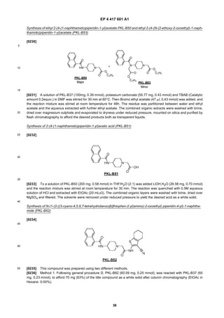 EP 4 417 601 A1
38
5
10
15
20
25
30
35
40
45
50
55
Synthesis of ethyl 2-(4-(1-naphthamido)piperidin-1-yl)acetate PKL-B50 and ethyl 2-(4-(N-(2-ethoxy-2-oxoethyl)-1-naph-
thamido)piperidin-1-yl)acetate (PKL-B53)
[0230]
[0231] A solution of PKL-B37 (100mg, 0.39 mmol), potassium carbonate (59.77 mg, 0.43 mmol) and TBAB (Catalytic
amount 0.2equiv.) in DMF was stirred for 30 min at 60°C. Then Bromo ethyl acetate (47 ml, 0,43 mmol) was added, and
the reaction mixture was stirred at room temperature for 48h. The residue was partitioned between water and ethyl
acetate and the aqueous extracted with further ethyl acetate. The combined organic extracts were washed with brine,
dried over magnesium sulphate and evaporated to dryness under reduced pressure, mounted on silica and purified by
flash chromatography to afford the desired products both as transparent liquids.
Synthesis of 2-(4-(1-naphthamido)piperidin-1-yl)acetic acid (PKL-B51)
[0232]
[0233] To a solution of PKL-B50 (200 mg; 0.58 mmol) in THF/H2O (2:1) was added LiOH,H2O (29.58 mg, 0.70 mmol)
and the reaction mixture was stirred at room temperature for 30 min. The reaction was quenched with 0.5M aqueous
solution of HCl and extracted with EtOAc (20 mLx3). The combined organic layers were washed with brine, dried over
MgSO4 and filtered. The solvents were removed under reduced pressure to yield the desired acid as a white solid.
Synthesis of N-(1-(2-((3-cyano-4,5,6,7-tetrahydrobenzo[b]thiophen-2-yl)amino)-2-oxoethyl) piperidin-4-yl)-1-naphtha-
mide (PKL-B52)
[0234]
[0235] This compound was prepared using two different methods.
[0236] Method 1: Following general procedure D, PKL-B82 (60.09 mg, 0.25 mmol), was reacted with PKL-B37 (60
mg, 0.23 mmol), to afford 70 mg (63%) of the title compound as a white solid after column chromatography (EtOAc in
Hexane: 0-50%).
 