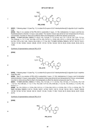 EP 4 417 601 A1
47
5
10
15
20
25
30
35
40
45
50
55
[0301] Following steps 1-3 (see Fig. 11), to obtain N-(3-cyano-4,5,6,7-tetrahydrothieno[2,3-c]pyridin-2-yl)-1-naphtha-
mide.
[0302] Step 4, to a solution of the PKL-A33 in acetonitrile (1 equiv., 0.1 M), triethylamine (1.2 equiv.) and the me-
thyl(ethyl)carbamic chloride (1.2 equiv.) was added. The reaction mixture was stirred at room temperature for 6 hours,
concentrated, mounted on silica and purified by flash chromatography to afford the desired compounds.
[0303] 1H NMR (500 MHz, DMSO) δ 11.55 (s, 1H), 7.32 (dd, J = 1.2, 8.3 Hz, 1H), 7.31 - 7.27 (m, 1H), 7.24 - 7.21 (m,
1H), 6.99 (dd, J = 1.2, 7.1 Hz, 1H), 6.84 - 6.77 (m, 3H), 3.47 (d, J = 1.8 Hz, 2H), 2.61 (t, J = 5.6 Hz, 2H), 2.34 (q, J = 7.1
Hz, 2H), 1.97 (s, 3H), 1.88 - 1.84 (m, 2H), 0.26 (t, J = 7.1 Hz, 3H). 13C NMR (126 MHz, DMSO) δ 167.27, 163.74, 133.51,
132.23, 131.58, 130.90, 130.20, 128.96, 127.87, 127.23, 127.00, 125.38, 125.18, 45.42, 44.65, 44.26, 35.54, 24.12,
12.88.
Synthesis of representative molecule PKL-A179
[0304]
[0305] Following steps 1-3 (see Fig. 11), to obtain N-(3-cyano-4,5,6,7-tetrahydrothieno[2,3-c]pyridin-2-yl)-1-naphtha-
mide PKL-A33.
[0306] Step 4, to a solution of PKL-A33 in acetonitrile (1 equiv., 0.1 M), triethylamine (1.2 equiv.) and 3,4-dimethyl
sulfonyl chloride (1.2 equiv.) were added. The reaction mixture was stirred at room temperature for 3 hours, concentrated,
mounted on silica and purified by flash chromatography to afford the desired compounds (see Fig. 15).
[0307] 1H NMR (500 MHz, DMSO) δ 11.59 (s, 1H), 7.31 (dd, J = 1.1, 8.3 Hz, 1H), 7.27 (dd, J = 1.5, 8.2 Hz, 1H), 7.24
- 7.21 (m, 1H), 6.98 (dd, J = 1.2, 7.1 Hz, 1H), 6.83 - 6.77 (m, 4H), 6.60 (dd, J = 2.2, Hz, 1H), 6.38 (d, J = 2.2 Hz, 1H),
6.33 (d, J =
[0308] Hz, 1H), 3.50 (d, J = 1.8 Hz, 2H), 3.01 (d, J = 7.2 Hz, 6H), 2.61 (t, J = 5.9 Hz, 2H), 1.77 (t, J = 5.9 Hz, 2H). 13C
NMR (126 MHz, DMSO) δ 167.31, 153.09, 149.21, 147.95, 133.51, 132.12, 131.62, 130.18, 130.11, 128.97, 128.59,
127.90, 127.28, 127.02, 125.38, 125.14, 123.67, 121.64, 114.06, 111.88, 110.25, 94.15, 56.40, 56.32, 44.67, 43.29,
23.79.
Synthesis of representative molecule PKL-A114
[0309]
 