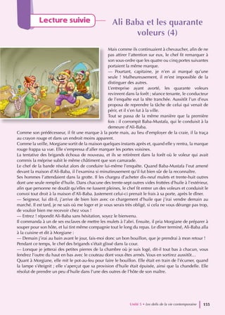 Lecture suivie Ali Baba et les quarante
Ali Baba et les quarante
voleurs (4)
voleurs (4)
Mais comme ils continuaient à chevaucher, afin de ne
pas attirer l’attention sur eux, le chef fit remarquer à
son sous-ordre que les quatre ou cinq portes suivantes
portaient la même marque.
— Pourtant, capitaine, je n’en ai marqué qu’une
seule ! Malheureusement, il m’est impossible de la
distinguer des autres.
L’entreprise ayant avorté, les quarante voleurs
revinrent dans la forêt ; séance tenante, le conducteur
de l’enquête eut la tête tranchée. Aussitôt l’un d’eux
proposa de reprendre la tâche de celui qui venait de
périr, et il s’en fut à la ville.
Tout se passa de la même manière que la première
fois : il corrompit Baba-Mustafa, qui le conduisit à la
demeure d’Ali-Baba.
Comme son prédécesseur, il fit une marque à la porte mais, au lieu d’employer de la craie, il la traça
au crayon rouge et dans un endroit moins apparent.
Comme la veille, Morgiane sortit de la maison quelques instants après et, quand elle y rentra, la marque
rouge frappa sa vue. Elle s’empressa d’aller marquer les portes voisines.
La tentative des brigands échoua de nouveau, et ils se retirèrent dans la forêt où le voleur qui avait
commis la méprise subit le même châtiment que son camarade.
Le chef de la bande résolut alors de conduire lui-même l’enquête. Quand Baba-Mustafa l’eut amené
devant la maison d’Ali-Baba, il l’examina si minutieusement qu’il fut bien sûr de la reconnaître.
Ses hommes l’attendaient dans la grotte. Il les chargea d’acheter dix-neuf mulets et trente-huit outres
dont une seule remplie d’huile. Dans chacune des trente-sept outres vides frottées d’huile à l’extérieur,
afin que personne ne doutât qu’elles ne fussent pleines, le chef fit entrer un des voleurs et conduisit le
convoi tout droit à la maison d’Ali-Baba. Justement celui-ci prenait le frais à sa porte, après le dîner.
— Seigneur, lui dit-il, j’arrive de bien loin avec ce chargement d’huile que j’irai vendre demain au
marché. Il est tard, je ne sais où me loger et je vous serais très obligé, si cela ne vous dérange pas trop,
de vouloir bien me recevoir chez vous !
— Entrez ! répondit Ali-Baba sans hésitation, soyez le bienvenu.
Il commanda à un de ses esclaves de mettre les mulets à l’abri. Ensuite, il pria Morgiane de préparer à
souper pour son hôte, et lui tint même compagnie tout le long du repas. Le dîner terminé, Ali-Baba alla
à la cuisine et dit à Morgiane :
— Demain j’irai au bain avant le jour, fais-moi donc un bon bouillon, que je prendrai à mon retour !
Pendant ce temps, le chef des brigands s’était glissé dans la cour.
— Lorsque je jetterai des petites pierres de la chambre où je suis logé, dit-il tout bas à chacun, vous
fendrez l’outre du haut en bas avec le couteau dont vous êtes armés. Vous en sortirez aussitôt…
Quant à Morgiane, elle mit le pot-au-feu pour faire le bouillon. Elle était en train de l’écumer, quand
la lampe s’éteignit ; elle s’aperçut que sa provision d’huile était épuisée, ainsi que la chandelle. Elle
résolut de prendre un peu d’huile dans l’une des outres de l’hôte de son maître.
Unité 5 • Les defis de la vie contemporaine 155
 