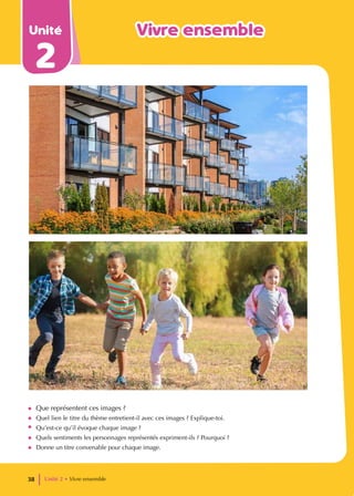 Unité
2
Vivre ensemble
Vivre ensemble
• Que représentent ces images ?
• Quel lien le titre du thème entretient-il avec ces images ? Explique-toi.
• Qu’est-ce qu’il évoque chaque image ?
• Quels sentiments les personnages représentés expriment-ils ? Pourquoi ?
• Donne un titre convenable pour chaque image.
Unité 2 • Vivre ensemble
38
 