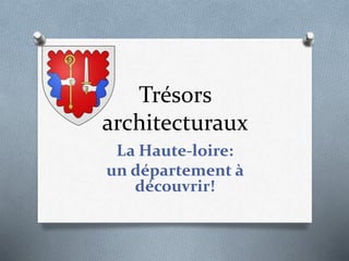 Trésors
architecturaux
La Haute-loire:
un département à
découvrir!
 