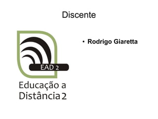 Discente

    ●   Rodrigo Giaretta
 