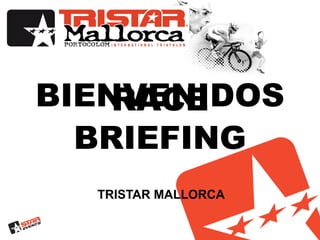 BIENVENIDOS
    RACE
  BRIEFING
  TRISTAR MALLORCA
 