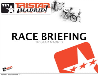 RACE BRIEFING    TRISTAR MADRID




viernes 12 de octubre de 12
 