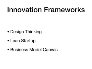 Innovation Frameworks
•Design Thinking

•Lean Startup

•Business Model Canvas
 