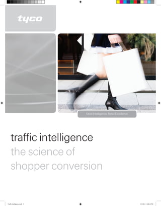 Store Intelligence. Retail Excellence




    traffic intelligence
    the science of
    shopper conversion

Traffic Intelligence.indd 1                                           1/5/2012 4:08:16 PM
 