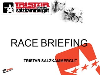 RACE BRIEFING
  TRISTAR SALZKAMMERGUT
 