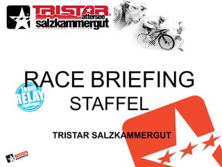 RACE BRIEFING
    STAFFEL
  TRISTAR SALZKAMMERGUT
 