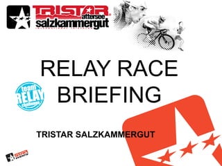 RELAY RACE
 BRIEFING
TRISTAR SALZKAMMERGUT
 