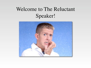 Welcome to The Reluctant
       Speaker!
 