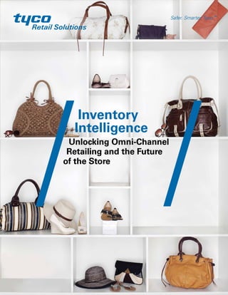 Safer. Smarter. Tyco.TM
Inventory
Intelligence
Unlocking Omni-Channel
Retailing and the Future
of the Store
 