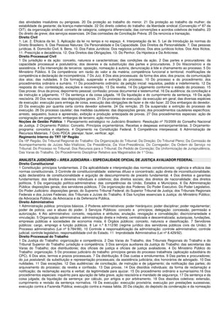das atividades insalubres ou perigosas. 20 Da proteção ao trabalho do menor. 21 Da proteção ao trabalho da mulher; da
estabilidade da gestante; da licença-maternidade. 22 Do direito coletivo do trabalho: da liberdade sindical (Convenção nº 87 da
OIT); da organização sindical: conceito de categoria; categoria diferenciada; das convenções e acordos coletivos de trabalho. 23
Do direito de greve; dos serviços essenciais. 24 Das comissões de Conciliação Prévia. 25 Da renúncia e transação.
Direito Civil
1. Lei. 2. Eficácia da lei. 3. Aplicação da lei no tempo e no espaço. 4. Interpretação da lei. 5. Lei de Introdução às normas do
Direito Brasileiro. 6. Das Pessoas Naturais: Da Personalidade e Da Capacidade. Dos Direitos da Personalidade. 7. Das pessoas
jurídicas. 8. Domicílio Civil. 9. Bens. 10. Dos Fatos Jurídicos: Dos negócios jurídicos; Dos atos jurídicos lícitos. Dos Atos Ilícitos.
11. Prescrição e decadência. 12. Dos Direitos das Obrigações. 13. Do Penhor, Da Hipoteca e Da Anticrese.
Direito Processual Civil
1 Da jurisdição e da ação: conceito, natureza e características; das condições da ação. 2 Das partes e procuradores: da
capacidade processual e postulatória; dos deveres e da substituição das partes e procuradores. 3 Do litisconsórcio e da
assistência. 4 Da intervenção de terceiros: oposição, nomeação à autoria, denunciação à lide e chamamento ao processo. 5 Do
Ministério Público. 6 Da competência: em razão do valor e da matéria; competência funcional e territorial; modificações de
competência e declaração de incompetência. 7 Do Juiz. 8 Dos atos processuais: da forma dos atos; dos prazos; da comunicação
dos atos; das nulidades. 9 Da formação, suspensão e extinção do processo. 10 Do processo e do procedimento; dos
procedimentos ordinário e sumário. 11 Do procedimento ordinário: da petição inicial: requisitos, pedido e indeferimento. 12 Da
resposta do réu: contestação, exceções e reconvenção. 13 Da revelia. 14 Do julgamento conforme o estado do processo. 15
Das provas: ônus da prova; depoimento pessoal; confissão; provas documental e testemunhal. 16 Da audiência: da conciliação e
da instrução e julgamento. 17 Da sentença e da coisa julgada. 18 Da liquidação e do cumprimento da sentença. 19 Da ação
rescisória. 20 Dos recursos: das disposições gerais. 21 Do processo de execução: da execução em geral; das diversas espécies
de execução: execução para entrega de coisa, execução das obrigações de fazer e de não fazer. 22 Dos embargos do devedor.
23 Da execução por quantia certa contra devedor solvente. 24 Da remição. 25 Da suspensão e extinção do processo de
execução. 26 Do processo cautelar; das medidas cautelares: das disposições gerais; dos procedimentos cautelares específicos:
arresto, sequestro, busca e apreensão, exibição e produção antecipada de provas. 27 Dos procedimentos especiais: ação de
consignação em pagamento; embargos de terceiro; ação monitória.
Noções de Gestão Pública: 1 Planejamento estratégico no Judiciário Brasileiro: Resolução nº 70/2009 do Conselho Nacional
de Justiça. 2 Orçamento Público: Conceito. Princípios orçamentários. Receitas e despesas extraorçamentárias. 3 Orçamento-
programa: conceitos e objetivos. 4 Orçamento na Constituição Federal. 5 Competência interpessoal. 6 Administração de
Recursos Materiais. 7 Ciclo PDCA: planejar, fazer, verificar, agir.
Regimento Interno do TRT 18ª Região
Da 18ª Região. Do Tribunal Regional do Trabalho: Da Organização do Tribunal; Da Direção; Do Tribunal Pleno; Da Comissão de
Acompanhamento de Juízes Não-Vitalícios; Da Presidência; Da Vice-Presidência; Do Corregedor; Da Ordem do Serviço no
Tribunal; Do Processo no Tribunal; Dos Recursos para o Tribunal; Do Pedido de Correição; Da Uniformização de Jurisprudência.
Das Varas do Trabalho. Do Procedimento Disciplinar Relativo aos Magistrados de 1°Grau.
ANALISTA JUDICIÁRIO – ÁREA JUDICIÁRIA – ESPECIALIDADE OFICIAL DE JUSTIÇA AVALIADOR FEDERAL
Direito Constitucional
1 Constituição: princípios fundamentais. 2 Da aplicabilidade e interpretação das normas constitucionais; vigência e eficácia das
normas constitucionais. 3 Controle de constitucionalidade: sistemas difuso e concentrado; ação direta de inconstitucionalidade;
ação declaratória de constitucionalidade e arguição de descumprimento de preceito fundamental. 4 Dos direitos e garantias
fundamentais: dos direitos e deveres individuais e coletivos; dos direitos sociais; dos direitos de nacionalidade; dos direitos
políticos. 5 Da organização político-administrativa: das competências da União, Estados e Municípios. 6 Da Administração
Pública: disposições gerais; dos servidores públicos. 7 Da organização dos Poderes: Do Poder Executivo. Do Poder Legislativo.
Do Poder Judiciário: disposições gerais; do Supremo Tribunal Federal; do Superior Tribunal de Justiça; dos Tribunais Regionais
Federais e dos Juízes Federais; dos Tribunais e Juízes do Trabalho. 8 Das funções essenciais à Justiça: do Ministério Público;
da Advocacia Pública; da Advocacia e da Defensoria Pública.
Direito Administrativo
1 Administração pública: princípios básicos. 2 Poderes administrativos: poder hierárquico; poder disciplinar; poder regulamentar;
poder de polícia; uso e abuso do poder. 3 Serviços Públicos: conceito e princípios; delegação: concessão, permissão e
autorização. 4 Ato administrativo: conceito, requisitos e atributos; anulação, revogação e convalidação; discricionariedade e
vinculação. 5 Organização administrativa: administração direta e indireta; centralizada e descentralizada; autarquias, fundações,
empresas públicas e sociedades de economia mista. 6 Órgãos públicos: conceito, natureza e classificação. 7 Servidores
públicos: cargo, emprego e função públicos. 8 Lei n.º 8.112/90 (regime jurídico dos servidores públicos civis da União). 9
Processo administrativo (Lei nº 9.784/99). 10 Controle e responsabilização da administração: controle administrativo; controle
judicial; controle legislativo; responsabilidade civil do Estado. 11 Improbidade Administrativa (Lei nº 8.429/92).
Direito Processual do Trabalho
1 Da Justiça do Trabalho: organização e competência. 2 Das Varas do Trabalho, dos Tribunais Regionais do Trabalho e do
Tribunal Superior do Trabalho: jurisdição e competência. 3 Dos serviços auxiliares da Justiça do Trabalho: das secretarias das
Varas do Trabalho; dos distribuidores; dos oficiais de justiça e oficiais de justiça avaliadores. 4 Do Ministério Público do
Trabalho: organização. 5 Do processo judiciário do trabalho: princípios gerais do processo trabalhista (aplicação subsidiária do
CPC). 6 Dos atos, termos e prazos processuais. 7 Da distribuição. 8 Das custas e emolumentos. 9 Das partes e procuradores;
do jus postulandi; da substituição e representação processuais; da assistência judiciária; dos honorários de advogado. 10 Das
nulidades. 11 Das exceções. 12 Das audiências: de conciliação, de instrução e de julgamento; da notificação das partes; do
arquivamento do processo; da revelia e confissão. 13 Das provas. 14 Dos dissídios individuais: da forma de reclamação e
notificação; da reclamação escrita e verbal; da legitimidade para ajuizar. 15 Do procedimento ordinário e sumaríssimo.16 Dos
procedimentos especiais: inquérito para apuração de falta grave, ação rescisória e mandado de segurança. 17 Da sentença e da
coisa julgada; da liquidação da sentença: por cálculo, por artigos e por arbitramento. 18 Dos dissídios coletivos: extensão,
cumprimento e revisão da sentença normativa. 19 Da execução: execução provisória; execução por prestações sucessivas;
execução contra a Fazenda Pública; execução contra a massa falida. 20 Da citação; do depósito da condenação e da nomeação
 