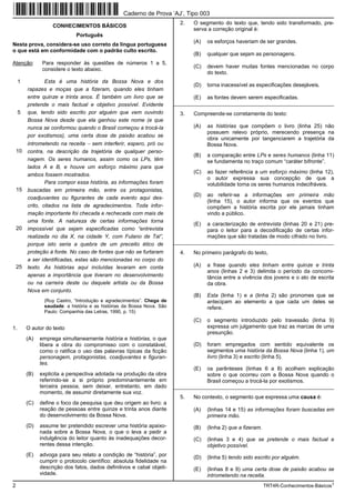 Caderno de Prova ’AJ’, Tipo 003
                                                                          2.   O segmento do texto que, tendo sido transformado, pre-
                    CONHECIMENTOS BÁSICOS
                                                                               serva a correção original é:
                              Português
                                                                               (A)   os esforços haveriam de ser grandes.
Nesta prova, considera-se uso correto da língua portuguesa
o que está em conformidade com o padrão culto escrito.
                                                                               (B)   qualquer que sejam as personagens.
Atenção:        Para responder às questões de números 1 a 5,
                                                                               (C)   devem haver muitas fontes mencionadas no corpo
                considere o texto abaixo.
                                                                                     do texto.
     1          Esta é uma história da Bossa Nova e dos
                                                                               (D)   torna inacessível as especificações desejáveis.
         rapazes e moças que a fizeram, quando eles tinham
         entre quinze e trinta anos. É também um livro que se                  (E)   as fontes devem serem especificadas.
         pretende o mais factual e objetivo possível. Evidente          _________________________________________________________
     5   que, tendo sido escrito por alguém que vem ouvindo               3.   Compreende-se corretamente do texto:
         Bossa Nova desde que ela ganhou este nome (e que
         nunca se conformou quando o Brasil começou a trocá-la                 (A)   as histórias que compõem o livro (linha 25) não
                                                                                     possuem relevo próprio, merecendo presença na
         por exotismos), uma certa dose de paixão acabou se
                                                                                     obra unicamente por tangenciarem a trajetória da
         intrometendo na receita − sem interferir, espero, pró ou                    Bossa Nova.
    10   contra, na descrição da trajetória de qualquer perso-
                                                                               (B)   a comparação entre LPs e seres humanos (linha 11)
         nagem. Os seres humanos, assim como os LPs, têm                             se fundamenta no traço comum “caráter bifronte”.
         lados A e B, e houve um esforço máximo para que
                                                                               (C)   ao fazer referência a um esforço máximo (linha 12),
         ambos fossem mostrados.
                                                                                     o autor expressa sua concepção de que a
                 Para compor essa história, as informações foram                     volubilidade torna os seres humanos indecifráveis.
    15   buscadas em primeira mão, entre os protagonistas,
                                                                               (D)   ao referir-se a informações em primeira mão
         coadjuvantes ou figurantes de cada evento aqui des-
                                                                                     (linha 15), o autor informa que os eventos que
         crito, citados na lista de agradecimentos. Toda infor-                      compõem a história escrita por ele jamais tinham
         mação importante foi checada e rechecada com mais de                        vindo a público.
         uma fonte. A natureza de certas informações torna
                                                                               (E)   a caracterização de entrevista (linhas 20 e 21) pre-
    20   impossível que sejam especificadas como “entrevista                         para o leitor para a decodificação de certas infor-
         realizada no dia X, na cidade Y, com Fulano de Tal”,                        mações que são tratadas de modo cifrado no livro.
         porque isto seria a quebra de um preceito ético de             _________________________________________________________
         proteção à fonte. No caso de fontes que não se furtaram          4.   No primeiro parágrafo do texto,
         a ser identificadas, estas são mencionadas no corpo do
    25   texto. As histórias aqui incluídas levaram em conta                   (A)   a frase quando eles tinham entre quinze e trinta
                                                                                     anos (linhas 2 e 3) delimita o período da concomi-
         apenas a importância que tiveram no desenvolvimento                         tância entre a vivência dos jovens e o ato de escrita
         ou na carreira deste ou daquele artista ou da Bossa                         da obra.
         Nova em conjunto.
                                                                               (B)   Esta (linha 1) e a (linha 2) são pronomes que se
                (Ruy Castro, “Introdução e agradecimentos”. Chega de                 antecipam ao elemento a que cada um deles se
                saudade: a história e as histórias da Bossa Nova. São                refere.
                Paulo: Companhia das Letras, 1990, p. 15)
                                                                               (C)   o segmento introduzido pelo travessão (linha 9)
1.       O autor do texto                                                            expressa um julgamento que traz as marcas de uma
                                                                                     presunção.
         (A)   emprega simultaneamente história e histórias, o que
               libera a obra do compromisso com o constatável,                 (D)   foram empregados com sentido equivalente os
               como o ratifica o uso das palavras típicas da ficção                  segmentos uma história da Bossa Nova (linha 1), um
               personagem, protagonistas, coadjuvantes e figuran-                    livro (linha 3) e escrito (linha 5).
               tes.
                                                                               (E)   os parênteses (linhas 6 a 8) acolhem explicação
         (B)   explicita a perspectiva adotada na produção da obra                   sobre o que ocorreu com a Bossa Nova quando o
               referindo-se a si próprio predominantemente em                        Brasil começou a trocá-la por exotismos.
               terceira pessoa, sem deixar, entretanto, em dado         _________________________________________________________
               momento, de assumir diretamente sua voz.
                                                                          5.   No contexto, o segmento que expressa uma causa é:
         (C)   define o foco da pesquisa que deu origem ao livro: a
               reação de pessoas entre quinze e trinta anos diante             (A)   (linhas 14 e 15) as informações foram buscadas em
               do desenvolvimento da Bossa Nova.                                     primeira mão.
         (D)   assume ter pretendido escrever uma história apaixo-             (B)   (linha 2) que a fizeram.
               nada sobre a Bossa Nova, o que o leva a pedir a
               indulgência do leitor quanto às inadequações decor-             (C)   (linhas 3 e 4) que se pretende o mais factual e
               rentes dessa intenção.                                                objetivo possível.
         (E)   advoga para seu relato a condição de “história”, por            (D)   (linha 5) tendo sido escrito por alguém.
               cumprir o protocolo científico: absoluta fidelidade na
               descrição dos fatos, dados definitivos e cabal objeti-          (E)   (linhas 8 e 9) uma certa dose de paixão acabou se
               vidade.                                                               intrometendo na receita.
2                                                                                                               TRT4R-Conhecimentos-Básicos1
 