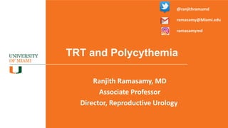 TRT and Polycythemia
Ranjith Ramasamy, MD
Associate Professor
Director, Reproductive Urology
 