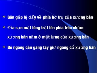  Gân g p b y v phía b tr c a x ng bànấ ị đẩ ề ờ ụ ủ ươ
 a s n m t lòng tr t lên phía trên ch mĐĩ ụ ặ ậ ỏ
x ng bàn n m m t l ng c a x ng bànươ ằ ở ặ ư ủ ươ
 Bó ngang cân gang tay gi ngang c x ng bànữ ổ ươ
 