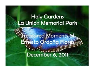 Holy Gardens La Union Memorial Park Treasured Moments of Ernesto Ordoña Flores December 6, 2011 