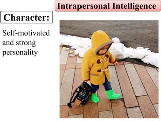 Intrapersonal Intelligence
Character:
Self-motivated
and strong
personality
 