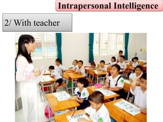 Intrapersonal Intelligence
2/ With teacher
 