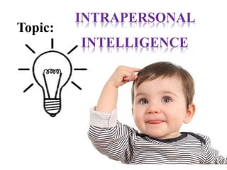 Topic:
INTRAPERSONAL
INTELLIGENCE
 