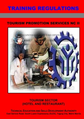 TRAINING REGULATIONS
TECHNICAL EDUCATION AND SKILLS DEVELOPMENT AUTHORITY
East Service Road, South Luzon Expressway (SLEX), Taguig City, Metro Manila
TOURISM SECTOR
(HOTEL AND RESTAURANT)
TOURISM PROMOTION SERVICES NC II
 
