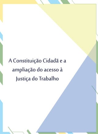 A Constituição Cidadã e a
ampliação do acesso à
Justiça do Trabalho
 