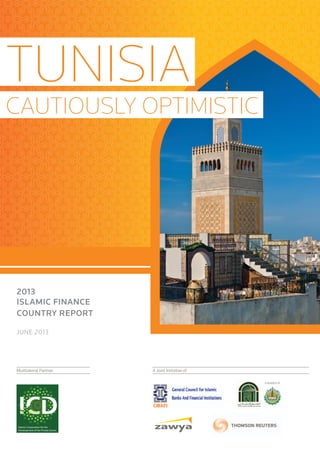 Islamic Corporation for the
Development of the Private Sector
Multilateral Partner
2013
ISLAMIC FINANCE
COUNTRY REPORT
JUNE 2013
Cautiously Optimistic
TUNISIA
A Joint Initiative of
A Member of
 