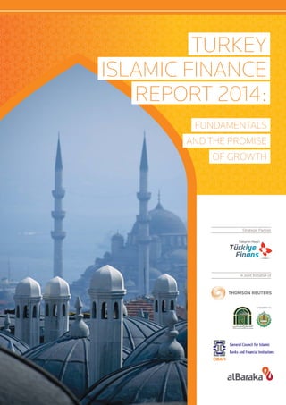 Strategic Partner
A Joint Initiative of
A Member of
Fundamentals
and the Promise
of Growth
Turkey
ISLAMIC Finance
Report 2014:
 