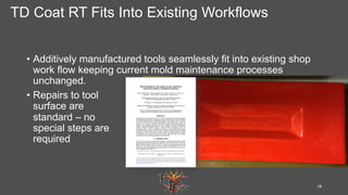 TD Coat RT Fits Into Existing Workflows
•  Additively manufactured tools seamlessly fit into existing shop
work flow keepi...