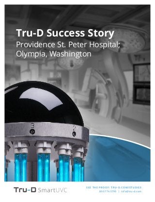 SEE THE PROOF: TRU-D.COM/STUDIES
800.774.5799 | info@tru-d.com
Tru-D Success Story
Providence St. Peter Hospital;
Olympia, Washington
 