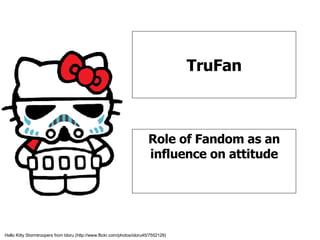 TruFan Role of Fandom as an influence on attitude 