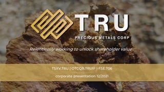 TSX.V-TRU
corporate presentation 12/2021
TSXV.TRU | OTCQB.TRUIF | FSE.706
Relentlessly working to unlock shareholder value
 