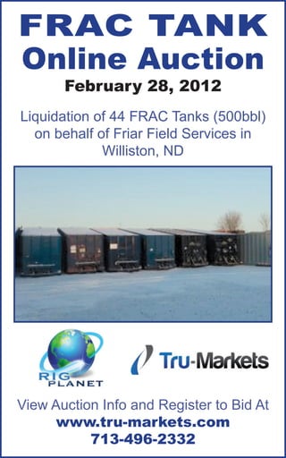 FRAC TANK
Online Auction
       February 28, 2012
Liquidation of 44 FRAC Tanks (500bbl)
  on behalf of Friar Field Services in
             Williston, ND




View Auction Info and Register to Bid At
      www.tru-markets.com
           713-496-2332
 