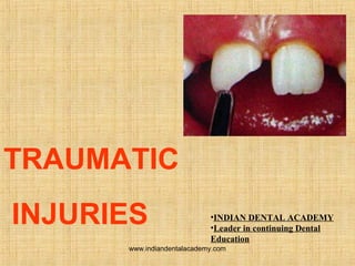 TRAUMATIC
INJURIES •INDIAN DENTAL ACADEMY
•Leader in continuing Dental
Education
www.indiandentalacademy.com
 