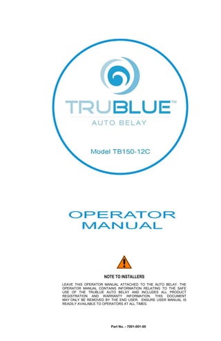 NOTE TO INSTALLERS
LEAVE THIS OPERATOR MANUAL ATTACHED TO THE AUTO BELAY. THE
OPERATOR MANUAL CONTAINS INFORMATION RELATING TO THE SAFE
USE OF THE TRUBLUE AUTO BELAY AND INCLUDES ALL PRODUCT
REGISTRATION AND WARRANTY INFORMATION. THIS DOCUMENT
MAY ONLY BE REMOVED BY THE END USER. ENSURE USER MANUAL IS
READILY AVAILABLE TO OPERATORS AT ALL TIMES.




                      Part No. - 7001-001-00
 