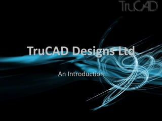 TruCAD Designs Ltd An Introduction  