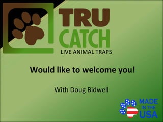 LIVE ANIMAL TRAPS

Would like to welcome you!
With Doug Bidwell

 