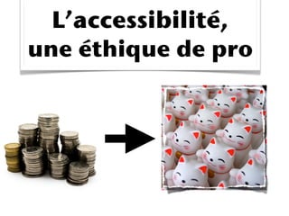 L’accessibilité,
une éthique de pro
 