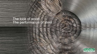 The look of wood,
The performance of steel
 