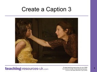 Create a Caption 3




               © www.teaching-resources-uk.com 2009               9
              You must be a member of www.teaching-resources-
                   uk.com to use these resources in your school
 