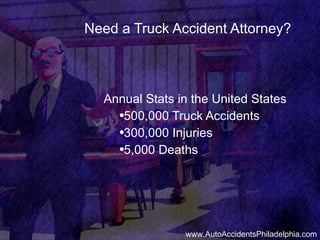 Need a Truck Accident Attorney? ,[object Object],[object Object],[object Object],[object Object],www.AutoAccidentsPhiladelphia.com 