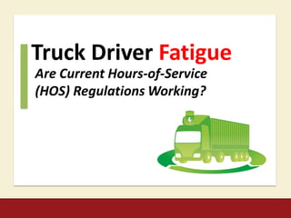 Truck Driver Fatigue
Are Current Hours-of-Service
(HOS) Regulations Working?
 