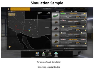 Simulation Sample
American Truck Simulator
Selecting Jobs & Routes
 