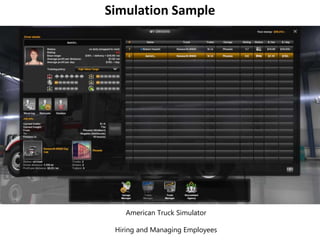 Simulation Sample
American Truck Simulator
Hiring and Managing Employees
 