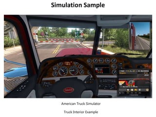 Simulation Sample
American Truck Simulator
Truck Interior Example
 