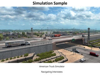 Simulation Sample
American Truck Simulator
Navigating Interstates
 