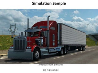 Simulation Sample
American Truck Simulator
Big Rig Example
 