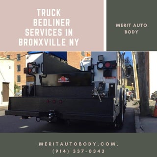 TRUCK
BEDLINER
SERVICES IN
BRONXVILLE NY
M E R I T A U T O B O D Y . C O M .
( 9 1 4 ) 3 3 7 - 0 3 4 3
MERIT AUTO
BODY
 